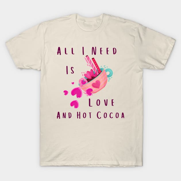 All I Need Is Love And Hot Cocoa T-Shirt by Pris25